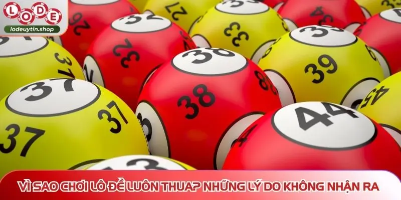 vì sao chơi lô đề luôn thua